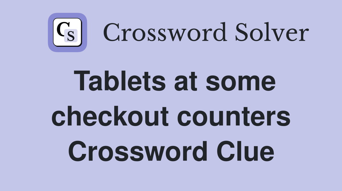 Tablets at some checkout counters Crossword Clue Answers Crossword